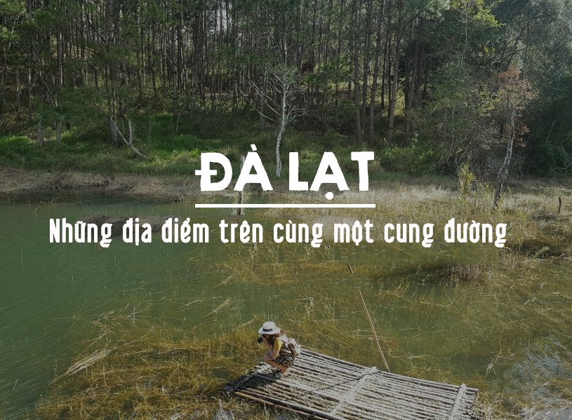 Hướng dẫn Những địa điểm du lịch Đà Lạt trên cùng một tuyến đường